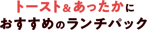 トースト＆あったかにおすすめのランチパック