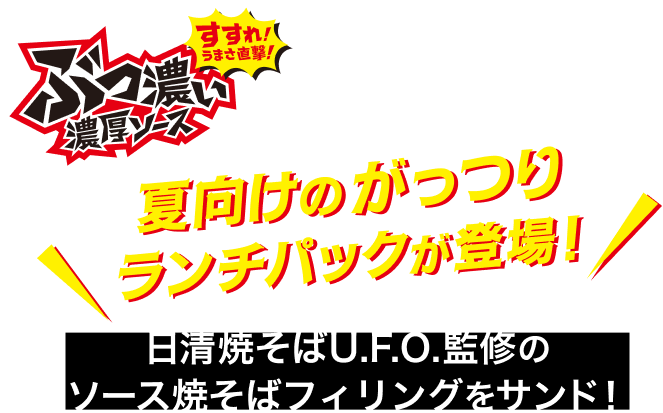すすれ!うまさ直撃!ぶっ濃い濃厚ソース 夏向けのがっつりランチパックが登場!日清焼きそばU.F.O.監修のソース焼きそばをサンド!