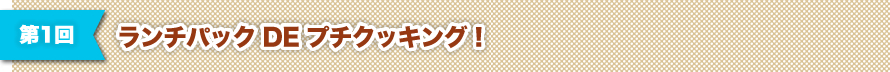 第1回 ランチパック DE プチクッキング！