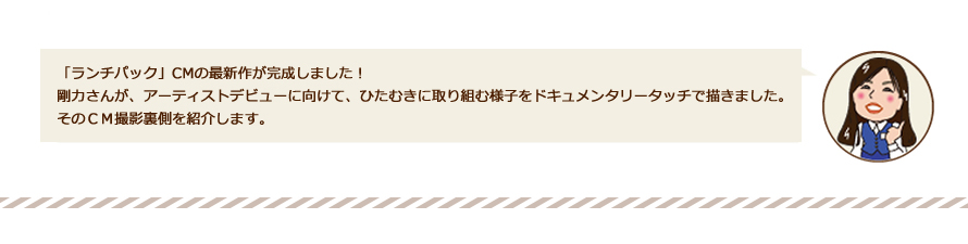 「ランチパック」CMの最新作が完成しました！剛力さんが、アーティストデビューに向けて、ひたむきに取り組む様子をドキュメンタリータッチで描きました。そのＣＭ撮影裏側を紹介します。