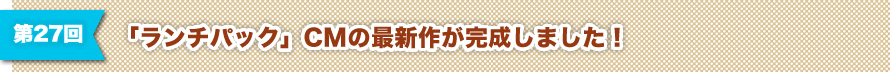 第27回 ランチパックCMの最新作が完成しました！