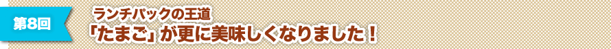 第8回 ランチパックの王道「たまご」が更に美味しくなりました！
